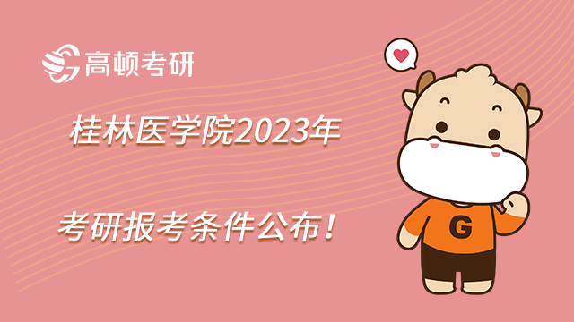 桂林醫(yī)學(xué)院2023年考研報(bào)考條件公布！