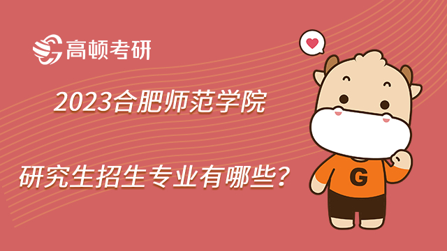 2023合肥師范學院研究生招生專業(yè)有哪些？招生人數(shù)多少？