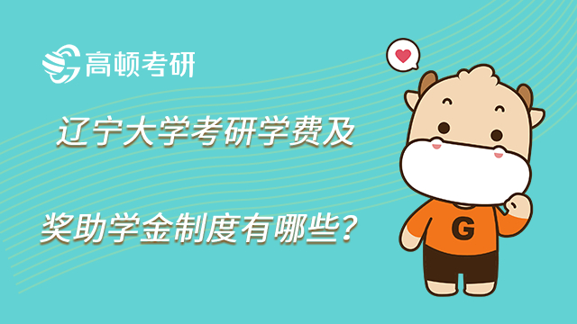 23遼寧大學(xué)考研學(xué)費及獎助學(xué)金制度有哪些？點擊查看