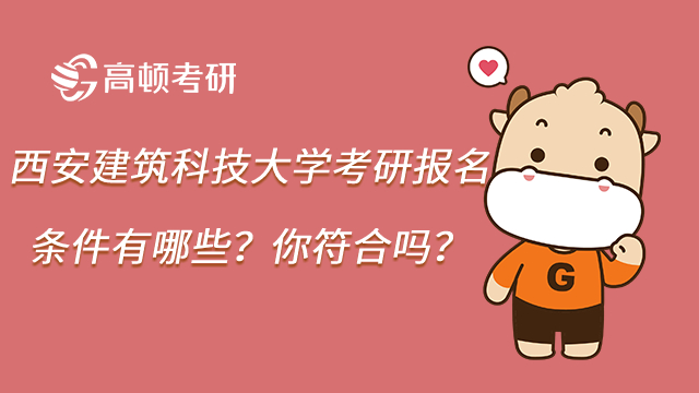 23西安建筑科技大學(xué)考研報(bào)名條件有哪些？你符合嗎？