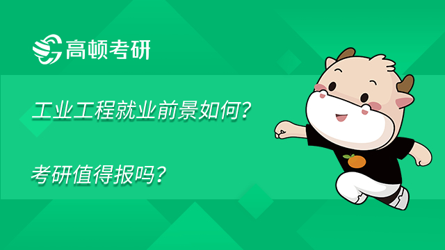 工業(yè)工程就業(yè)前景如何？考研值得報嗎？