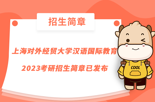 上海對外經(jīng)貿(mào)大學(xué)漢語國際教育2023考研招生簡章已發(fā)布