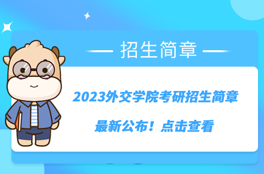 2023外交學(xué)院考研招生簡(jiǎn)章最新公布！點(diǎn)擊查看