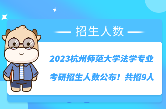 2023杭州師范大學(xué)法學(xué)專業(yè)考研招生人數(shù)公布！共招9人