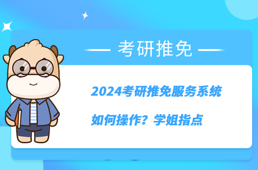 2024考研推免服務系統(tǒng)如何操作？學姐指點