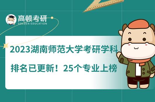 2023湖南師范大學(xué)考研學(xué)科排名已更新！25個專業(yè)上榜