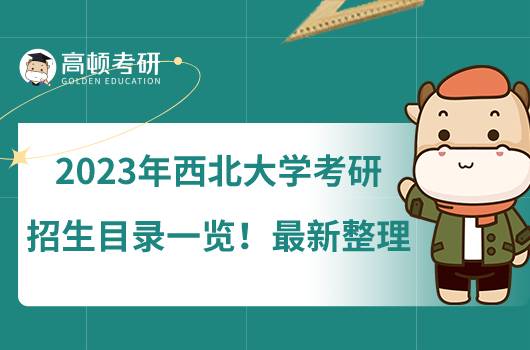 2023年西北大學(xué)考研招生目錄一覽！最新整理