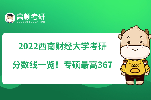 2022西南財經(jīng)大學(xué)考研分?jǐn)?shù)線一覽！專碩最高367