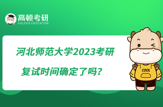 河北師范大學(xué)2023考研復(fù)試時間確定了嗎