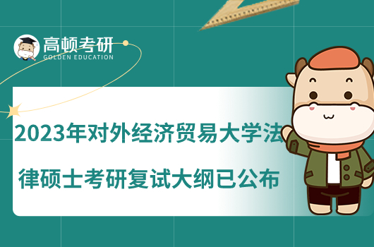 2023年對外經(jīng)濟貿(mào)易大學法律碩士考研復(fù)試大綱已公布