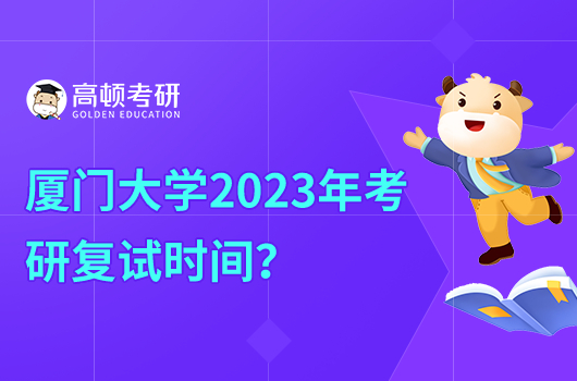 廈門大學(xué)2023年考研復(fù)試時(shí)間是什么時(shí)候