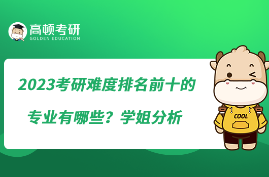 2023考研難度排名前十的專業(yè)有哪些？學姐分析