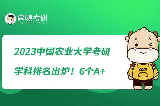 2023中國農(nóng)業(yè)大學(xué)考研學(xué)科排名出爐！6個A+