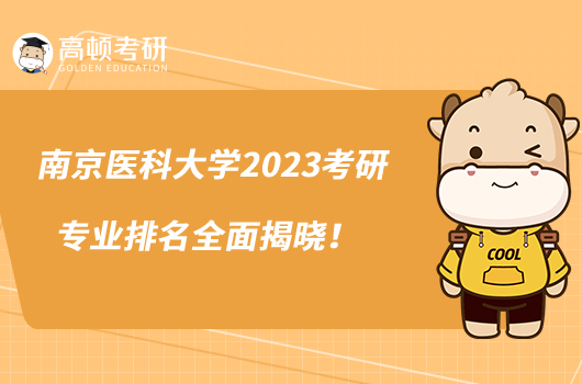 南京醫(yī)科大學(xué)2023考研專業(yè)排名全面揭曉！