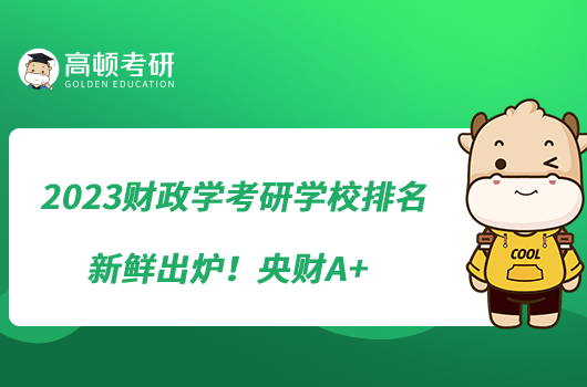 2023財政學考研學校排名新鮮出爐！央財A+