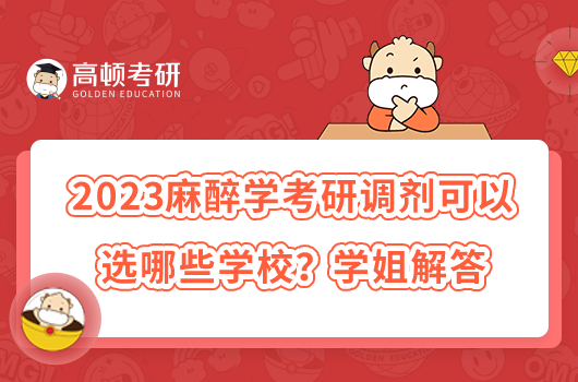 2023麻醉學(xué)考研調(diào)劑可以選哪些學(xué)校？學(xué)姐解答