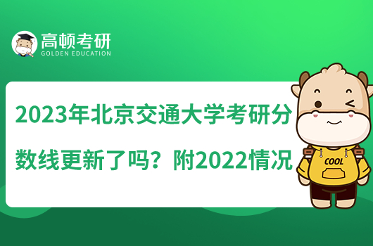 2023年北京交通大學(xué)考研分數(shù)線更新了嗎?附2022情況