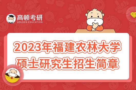 2023年福建農(nóng)林大學(xué)碩士研究生招生簡章已出！點擊查看