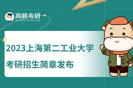 2023上海第二工業(yè)大學(xué)考研招生簡(jiǎn)章公布！點(diǎn)擊查看