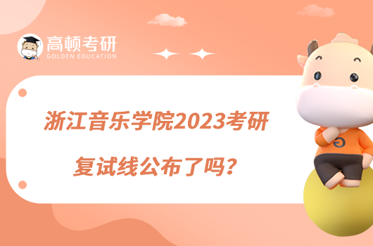 浙江音樂(lè)學(xué)院2023考研復(fù)試線公布了嗎？