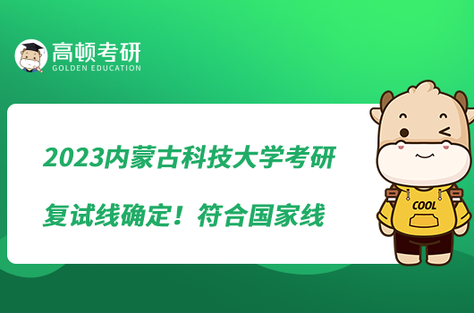 2023內(nèi)蒙古科技大學(xué)考研復(fù)試線確定！符合國(guó)家線