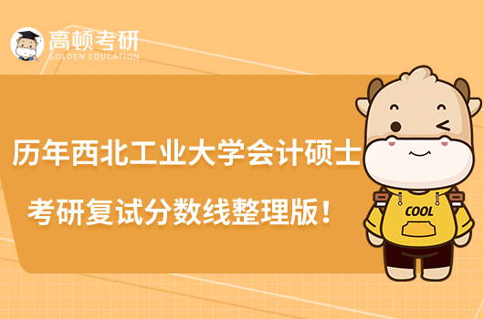 歷年西北工業(yè)大學(xué)會計碩士考研復(fù)試分數(shù)線整理版!