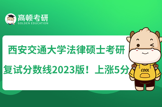 西安交通大學法律碩士考研復試分數(shù)線2023版！上漲5分