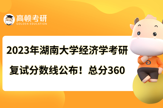 2023年湖南大學(xué)經(jīng)濟(jì)學(xué)考研復(fù)試分?jǐn)?shù)線公布！總分360