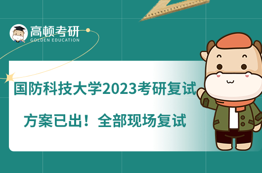 國(guó)防科技大學(xué)2023考研復(fù)試方案已出！全部現(xiàn)場(chǎng)復(fù)試