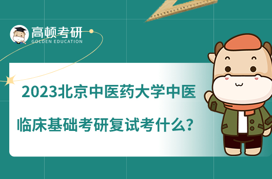 2023北京中醫(yī)藥大學中醫(yī)臨床基礎(chǔ)考研復(fù)試考什么？