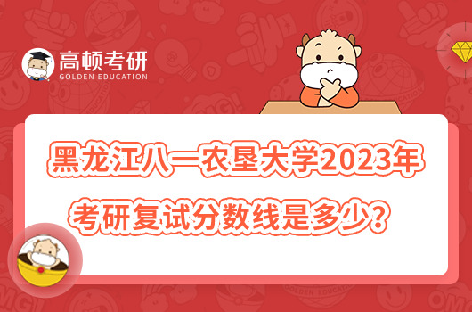 黑龍江八一農(nóng)墾大學(xué)2023年考研復(fù)試分?jǐn)?shù)線是多少？