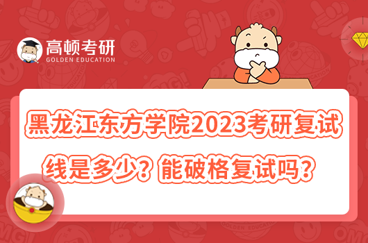 黑龍江東方學(xué)院2023考研復(fù)試線是多少？能破格復(fù)試嗎？