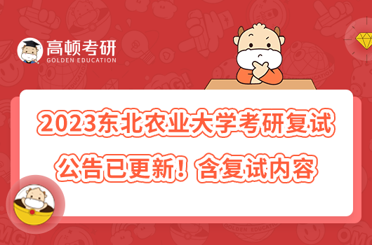 2023東北農(nóng)業(yè)大學(xué)考研復(fù)試公告已更新！含復(fù)試內(nèi)容