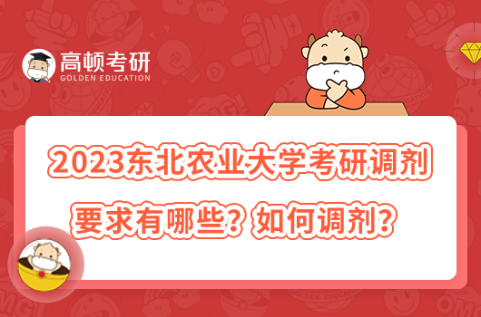 2023東北農(nóng)業(yè)大學(xué)考研調(diào)劑要求有哪些？如何調(diào)劑？