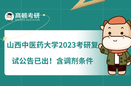 山西中醫(yī)藥大學2023考研復試公告已出！含調(diào)劑條件