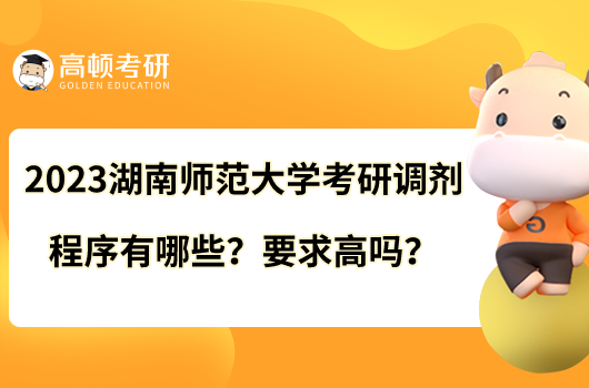 2023湖南師范大學考研調劑程序有哪些？要求高嗎？