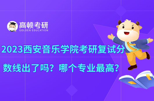 2023西安音樂學(xué)院考研復(fù)試分數(shù)線出了嗎？哪個專業(yè)最高？