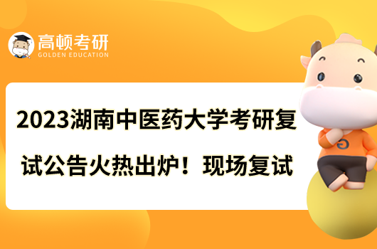 2023湖南中醫(yī)藥大學(xué)考研復(fù)試公告火熱出爐！現(xiàn)場(chǎng)復(fù)試