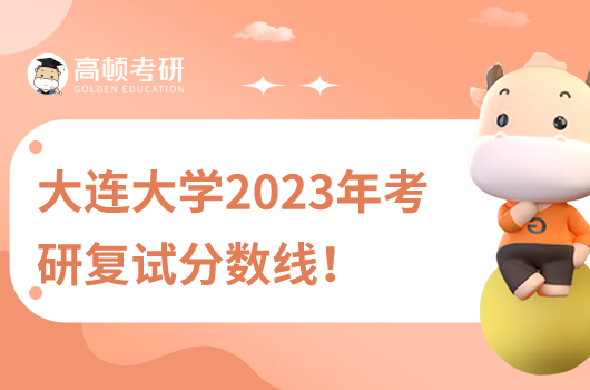 大連大學(xué)2023年考研復(fù)試分?jǐn)?shù)線是多少？比國家線高嗎？