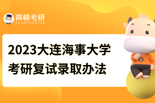 2023年大連海事大學碩士研究生招生復試錄取工作辦法公示