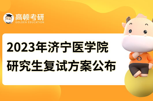 2023年濟(jì)寧醫(yī)學(xué)院研究生復(fù)試方案公布