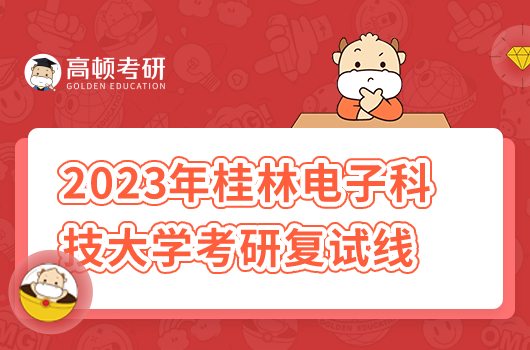 2023年桂林電子科技大學(xué)研究生復(fù)試線是多少分