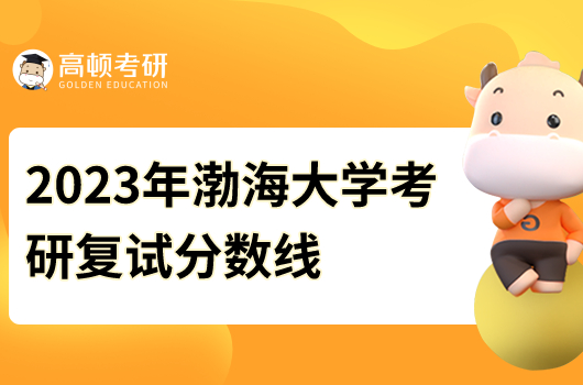 2023渤海大學(xué)考研復(fù)試分?jǐn)?shù)線