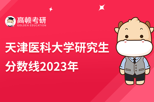 天津醫(yī)科大學(xué)研究生分?jǐn)?shù)線2023