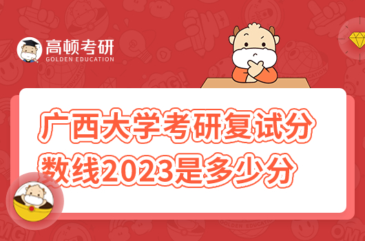 廣西大學(xué)考研復(fù)試分數(shù)線2023年是多少分