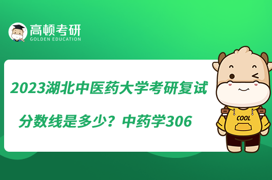 2023湖北中醫(yī)藥大學(xué)考研復(fù)試分?jǐn)?shù)線是多少？中藥學(xué)306