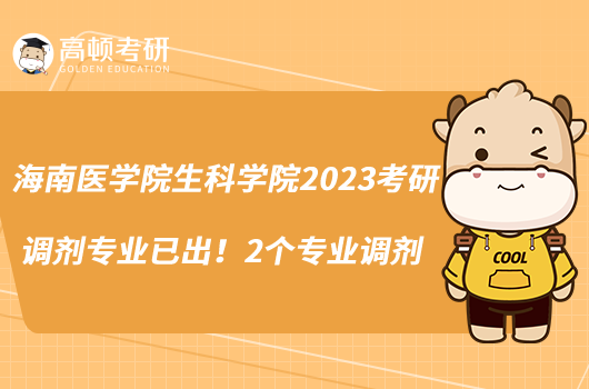 海南醫(yī)學(xué)院生科學(xué)院2023考研調(diào)劑專(zhuān)業(yè)已出!2個(gè)專(zhuān)業(yè)調(diào)劑