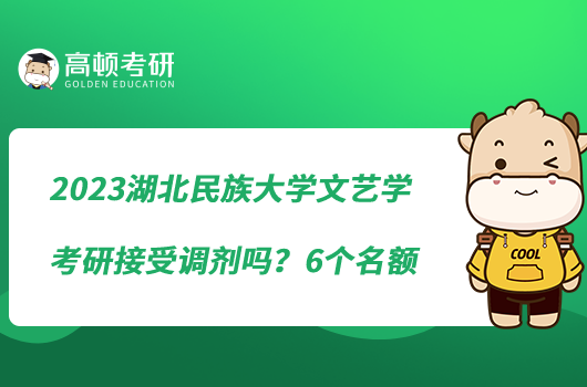 2023湖北民族大學(xué)文藝學(xué)考研接受調(diào)劑嗎？6個(gè)名額