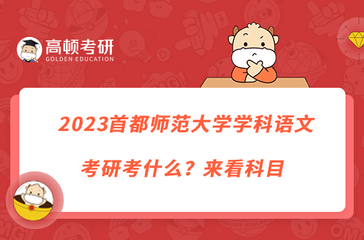 2023首都師范大學(xué)學(xué)科語(yǔ)文考研考什么？來(lái)看科目