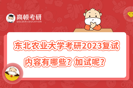 東北農(nóng)業(yè)大學(xué)考研2023復(fù)試內(nèi)容有哪些？加試呢？